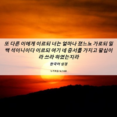 Picture 06 - 누가복음 16:7 KOR - 또 다른 이에게 이르되 너는 얼마나 - Bible Verse Picture