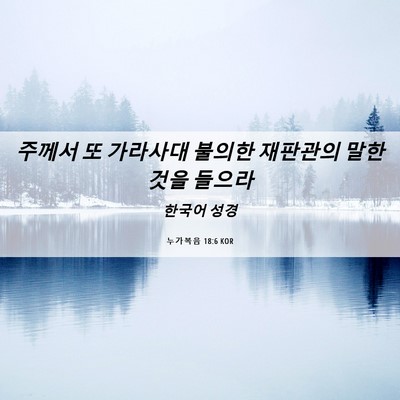 Picture 06 - 누가복음 18:6 KOR - 주께서 또 가라사대 불의한 재판관의 - Bible Verse Picture