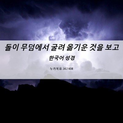 Picture 06 - 누가복음 24:2 KOR - 돌이 무덤에서 굴려 옮기운 것을 - Bible Verse Picture