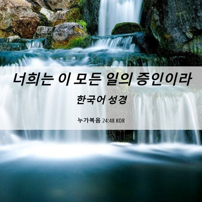 Picture 06 - 누가복음 24:48 KOR - 너희는 이 모든 일의 - Bible Verse Picture