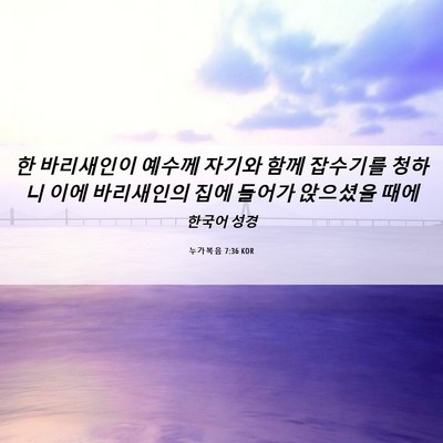 Picture 06 - 누가복음 7:36 KOR - 한 바리새인이 예수께 자기와 함께 - Bible Verse Picture