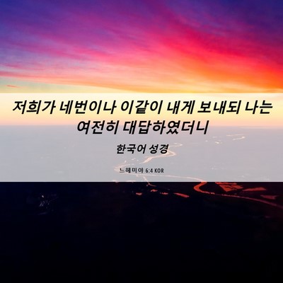 Picture 06 - 느헤미야 6:4 KOR - 저희가 네번이나 이같이 내게 보내되 - Bible Verse Picture