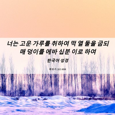 Picture 06 - 레위기 24:5 KOR - 너는 고운 가루를 취하여 떡 열 둘을 - Bible Verse Picture