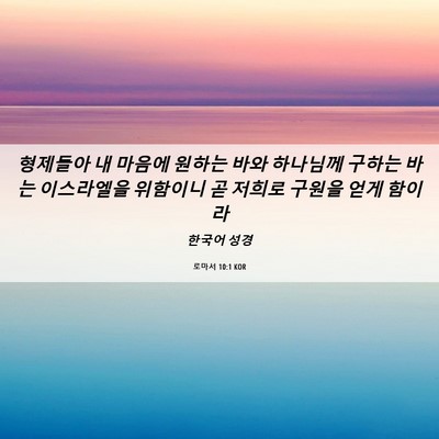 Picture 06 - 로마서 10:1 KOR - 형제들아 내 마음에 원하는 바와 - Bible Verse Picture