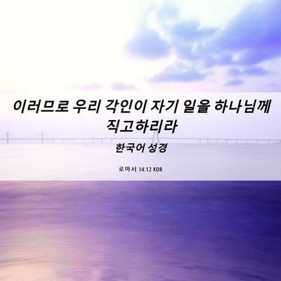 Picture 06 - 로마서 14:12 KOR - 이러므로 우리 각인이 자기 일을 - Bible Verse Picture