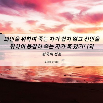 Picture 06 - 로마서 5:7 KOR - 의인을 위하여 죽는 자가 쉽지 않고 - Bible Verse Picture