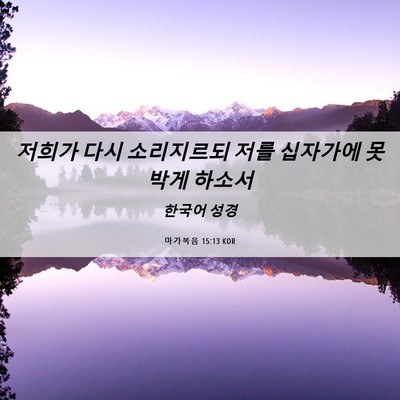 Picture 06 - 마가복음 15:13 KOR - 저희가 다시 소리지르되 저를 - Bible Verse Picture