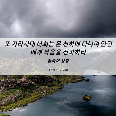 Picture 06 - 마가복음 16:15 KOR - 또 가라사대 너희는 온 천하에 - Bible Verse Picture