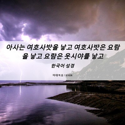 Picture 06 - 마태복음 1:8 KOR - 아사는 여호사밧을 낳고 여호사밧은 - Bible Verse Picture
