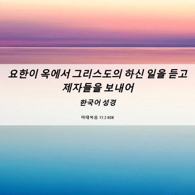 Picture 06 - 마태복음 11:2 KOR - 요한이 옥에서 그리스도의 하신 일을 - Bible Verse Picture