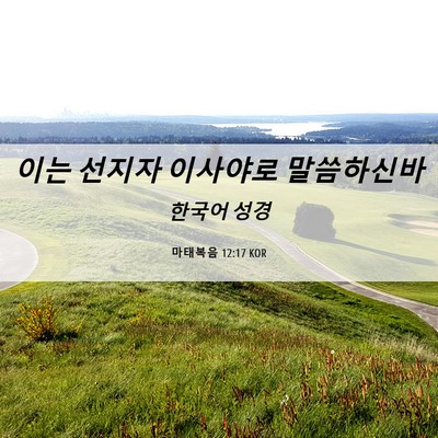 Picture 06 - 마태복음 12:17 KOR - 이는 선지자 이사야로 - Bible Verse Picture