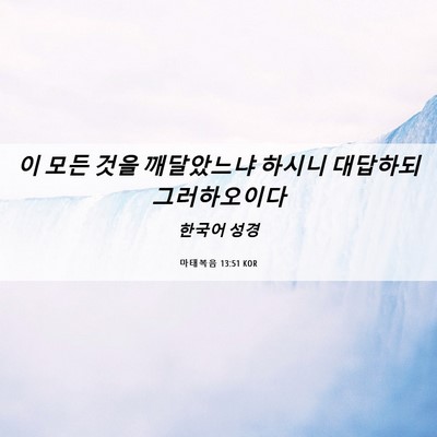 Picture 06 - 마태복음 13:51 KOR - 이 모든 것을 깨달았느냐 하시니 - Bible Verse Picture
