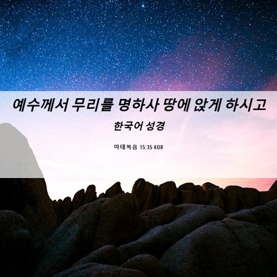 Picture 06 - 마태복음 15:35 KOR - 예수께서 무리를 명하사 땅에 앉게 - Bible Verse Picture