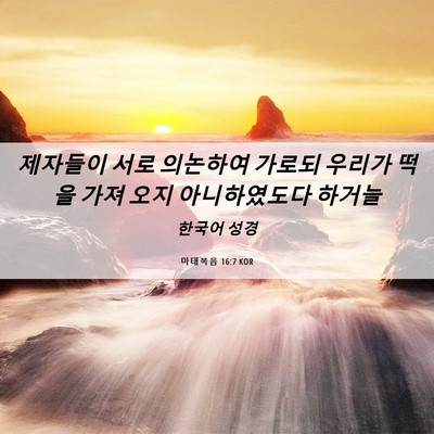 Picture 06 - 마태복음 16:7 KOR - 제자들이 서로 의논하여 가로되 - Bible Verse Picture