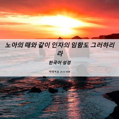 Picture 06 - 마태복음 24:37 KOR - 노아의 때와 같이 인자의 임함도 - Bible Verse Picture