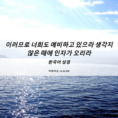 Picture 06 - 마태복음 24:44 KOR - 이러므로 너희도 예비하고 있으라 - Bible Verse Picture