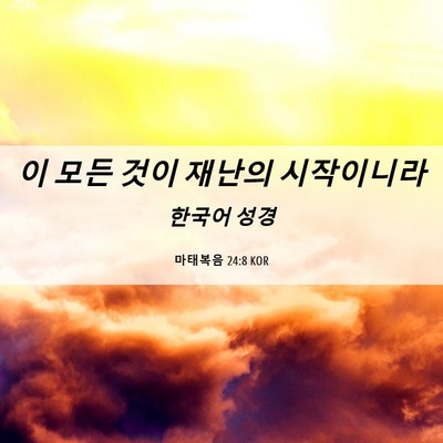 Picture 06 - 마태복음 24:8 KOR - 이 모든 것이 재난의 - Bible Verse Picture