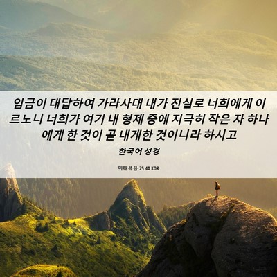 Picture 06 - 마태복음 25:40 KOR - 임금이 대답하여 가라사대 내가 - Bible Verse Picture