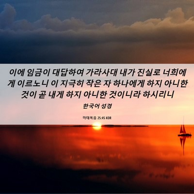 Picture 06 - 마태복음 25:45 KOR - 이에 임금이 대답하여 가라사대 내가 - Bible Verse Picture