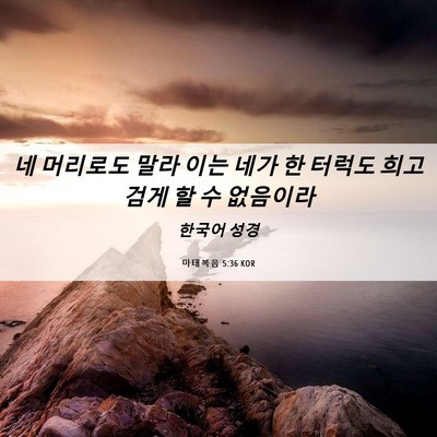 Picture 06 - 마태복음 5:36 KOR - 네 머리로도 말라 이는 네가 한 - Bible Verse Picture