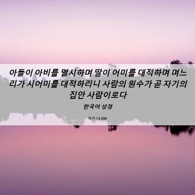 Picture 06 - 미가 7:6 KOR - 아들이 아비를 멸시하며 딸이 어미를 - Bible Verse Picture