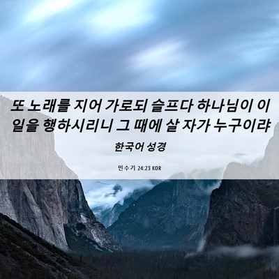 Picture 06 - 민수기 24:23 KOR - 또 노래를 지어 가로되 슬프다 - Bible Verse Picture