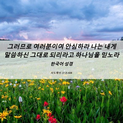 Picture 06 - 사도행전 27:25 KOR - 그러므로 여러분이여 안심하라 나는 - Bible Verse Picture