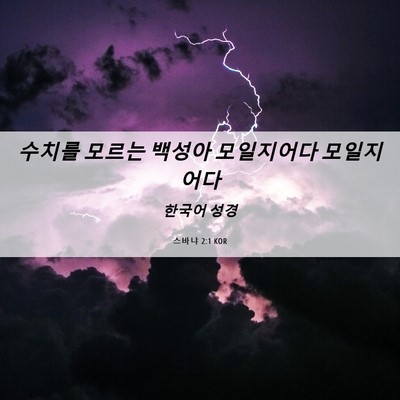 Picture 06 - 스바냐 2:1 KOR - 수치를 모르는 백성아 모일지어다 - Bible Verse Picture