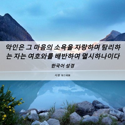 Picture 06 - 시편 10:3 KOR - 악인은 그 마음의 소욕을 자랑하며 - Bible Verse Picture