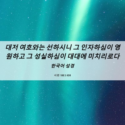 Picture 06 - 시편 100:5 KOR - 대저 여호와는 선하시니 그 - Bible Verse Picture