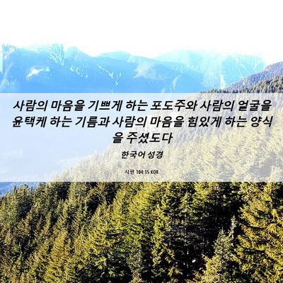 Picture 06 - 시편 104:15 KOR - 사람의 마음을 기쁘게 하는 포도주와 - Bible Verse Picture