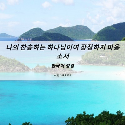 Picture 06 - 시편 109:1 KOR - 나의 찬송하는 하나님이여 잠잠하지 - Bible Verse Picture