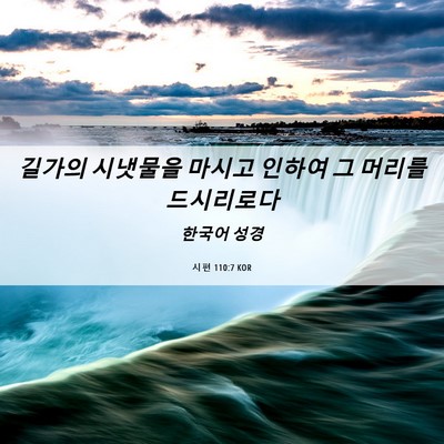 Picture 06 - 시편 110:7 KOR - 길가의 시냇물을 마시고 인하여 그 - Bible Verse Picture