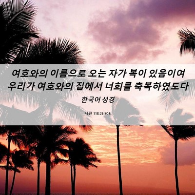 Picture 06 - 시편 118:26 KOR - 여호와의 이름으로 오는 자가 복이 - Bible Verse Picture
