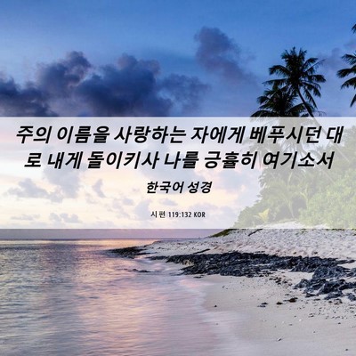 Picture 06 - 시편 119:132 KOR - 주의 이름을 사랑하는 자에게 - Bible Verse Picture