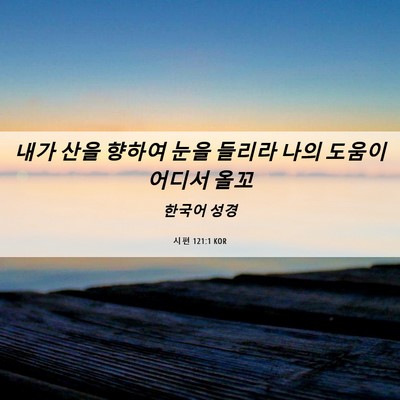 Picture 06 - 시편 121:1 KOR - 내가 산을 향하여 눈을 들리라 나의 - Bible Verse Picture