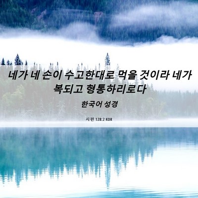 Picture 06 - 시편 128:2 KOR - 네가 네 손이 수고한대로 먹을 - Bible Verse Picture