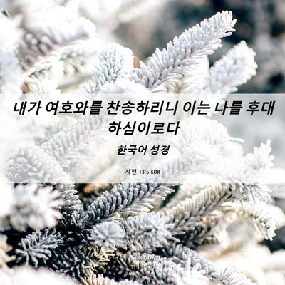 Picture 06 - 시편 13:6 KOR - 내가 여호와를 찬송하리니 이는 나를 - Bible Verse Picture