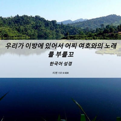 Picture 06 - 시편 137:4 KOR - 우리가 이방에 있어서 어찌 여호와의 - Bible Verse Picture