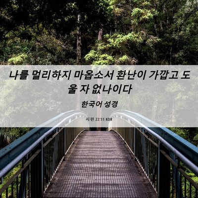 Picture 06 - 시편 22:11 KOR - 나를 멀리하지 마옵소서 환난이 - Bible Verse Picture