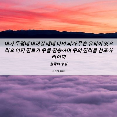 Picture 06 - 시편 30:9 KOR - 내가 무덤에 내려갈 때에 나의 피가 - Bible Verse Picture