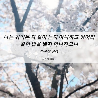 Picture 06 - 시편 38:13 KOR - 나는 귀먹은 자 같이 듣지 아니하고 - Bible Verse Picture