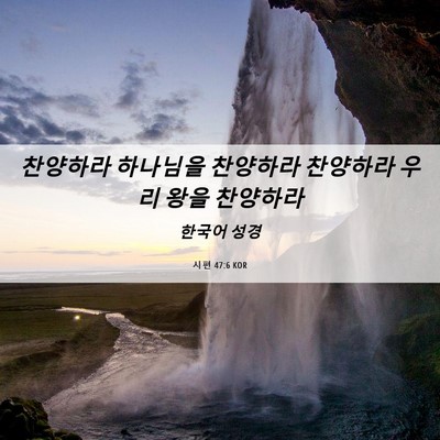 Picture 06 - 시편 47:6 KOR - 찬양하라 하나님을 찬양하라 - Bible Verse Picture