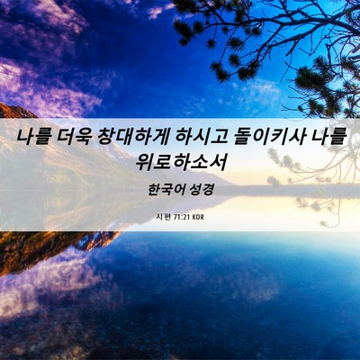 Picture 06 - 시편 71:21 KOR - 나를 더욱 창대하게 하시고 돌이키사 - Bible Verse Picture