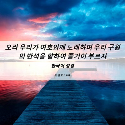 Picture 06 - 시편 95:1 KOR - 오라 우리가 여호와께 노래하며 우리 - Bible Verse Picture