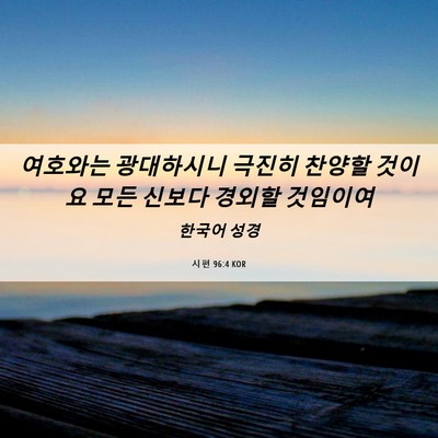 Picture 06 - 시편 96:4 KOR - 여호와는 광대하시니 극진히 찬양할 - Bible Verse Picture