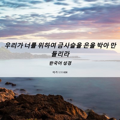 Picture 06 - 아가 1:11 KOR - 우리가 너를 위하여 금사슬을 은을 - Bible Verse Picture