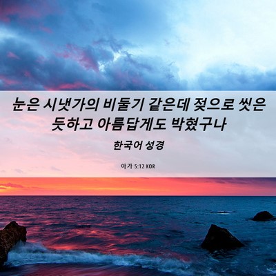 Picture 06 - 아가 5:12 KOR - 눈은 시냇가의 비둘기 같은데 젖으로 - Bible Verse Picture