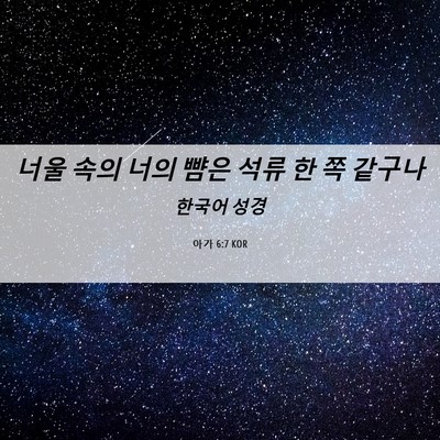 Picture 06 - 아가 6:7 KOR - 너울 속의 너의 뺨은 석류 한 쪽 - Bible Verse Picture