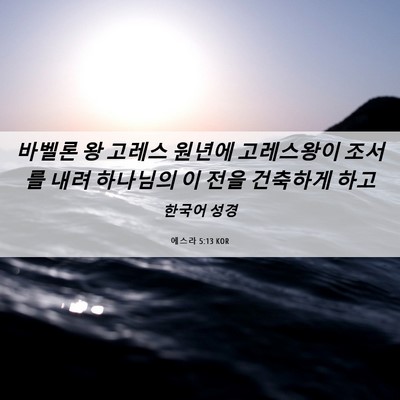 Picture 06 - 에스라 5:13 KOR - 바벨론 왕 고레스 원년에 고레스왕이 - Bible Verse Picture